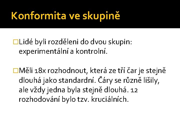 Konformita ve skupině �Lidé byli rozděleni do dvou skupin: experimentální a kontrolní. �Měli 18