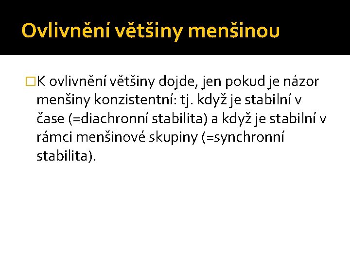 Ovlivnění většiny menšinou �K ovlivnění většiny dojde, jen pokud je názor menšiny konzistentní: tj.