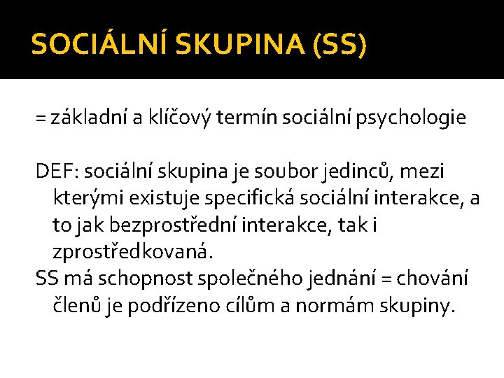 SOCIÁLNÍ SKUPINA (SS) = základní a klíčový termín sociální psychologie DEF: sociální skupina je