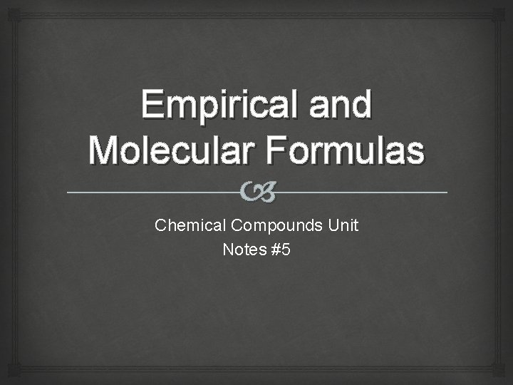 Empirical and Molecular Formulas Chemical Compounds Unit Notes #5 