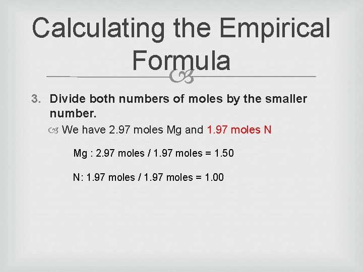 Calculating the Empirical Formula 3. Divide both numbers of moles by the smaller number.