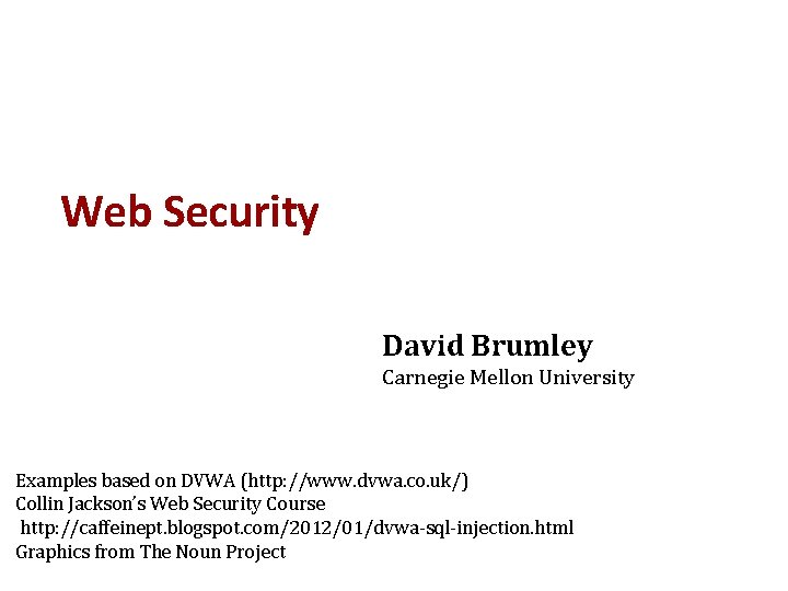 Web Security David Brumley Carnegie Mellon University Examples based on DVWA (http: //www. dvwa.