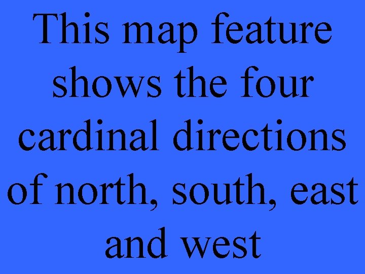 This map feature shows the four cardinal directions of north, south, east and west