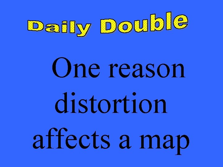 One reason distortion affects a map 
