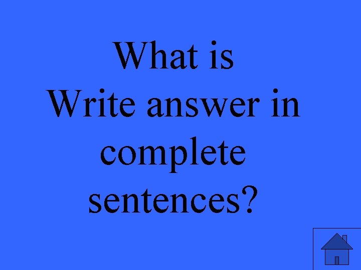 What is Write answer in complete sentences? 
