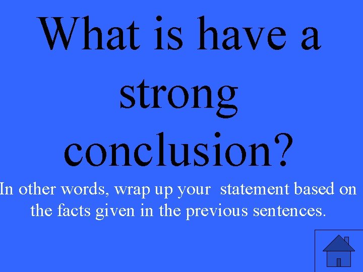 What is have a strong conclusion? In other words, wrap up your statement based