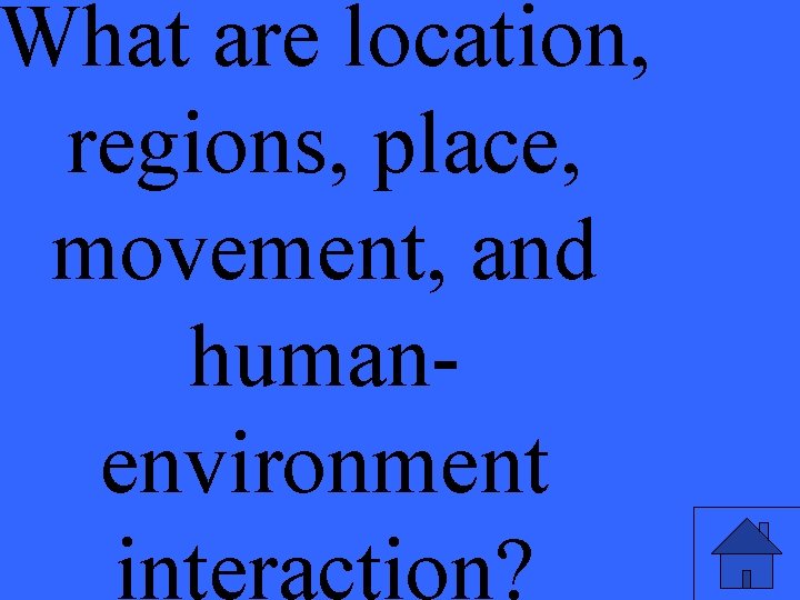 What are location, regions, place, movement, and humanenvironment interaction? 