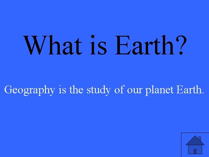 What is Earth? Geography is the study of our planet Earth. 