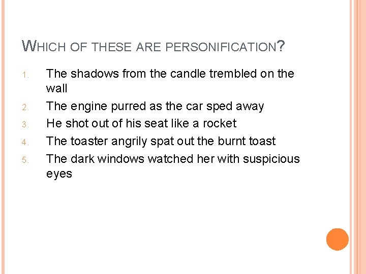 WHICH OF THESE ARE PERSONIFICATION? 1. 2. 3. 4. 5. The shadows from the