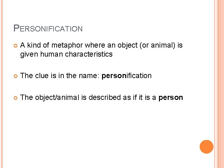 PERSONIFICATION A kind of metaphor where an object (or animal) is given human characteristics