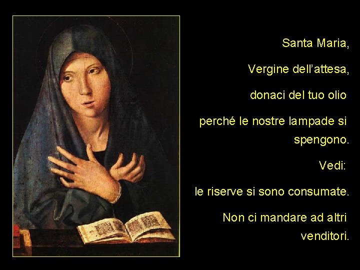 Santa Maria, Vergine dell’attesa, donaci del tuo olio perché le nostre lampade si spengono.