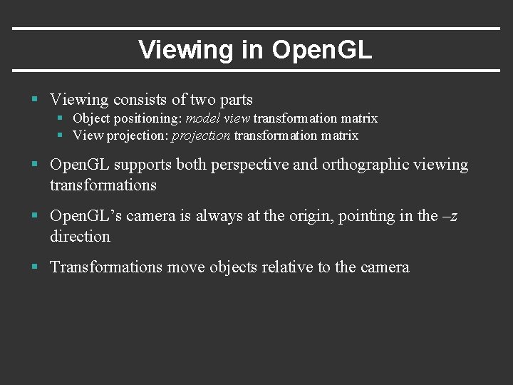 Viewing in Open. GL § Viewing consists of two parts § Object positioning: model