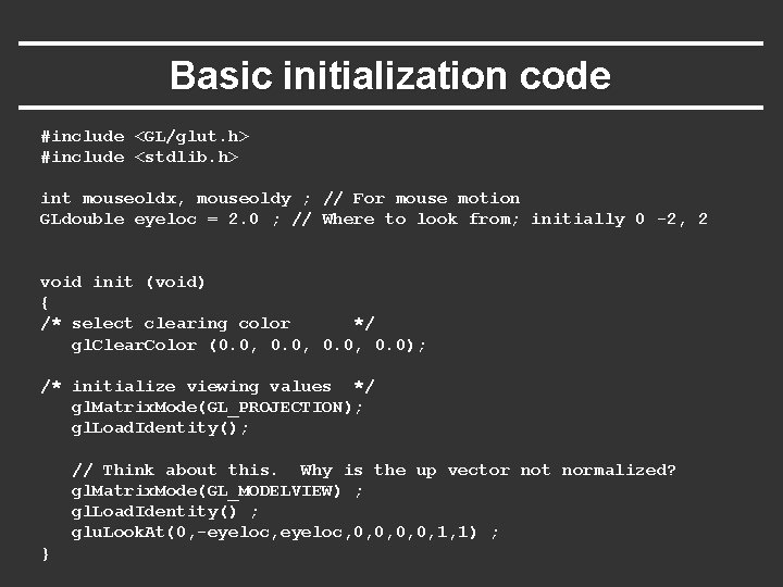 Basic initialization code #include <GL/glut. h> #include <stdlib. h> int mouseoldx, mouseoldy ; //
