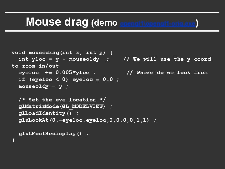 Mouse drag (demo opengl 1opengl 1 -orig. exe) void mousedrag(int x, int y) {