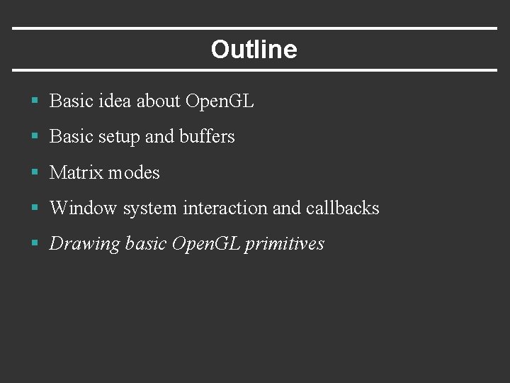 Outline § Basic idea about Open. GL § Basic setup and buffers § Matrix