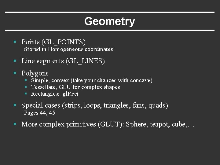 Geometry § Points (GL_POINTS) Stored in Homogeneous coordinates § Line segments (GL_LINES) § Polygons