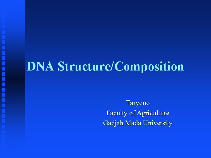 DNA Structure/Composition Taryono Faculty of Agriculture Gadjah Mada University 