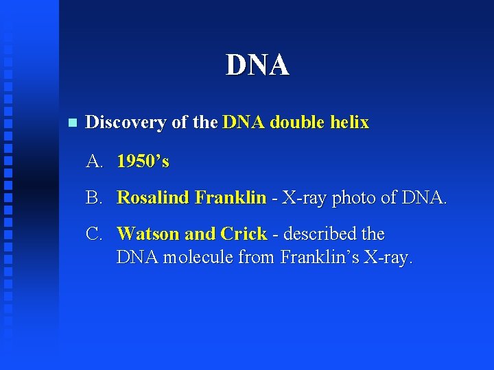 DNA Discovery of the DNA double helix A. 1950’s B. Rosalind Franklin - X-ray