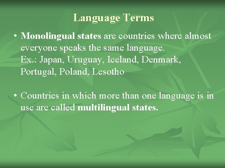 Language Terms • Monolingual states are countries where almost everyone speaks the same language.