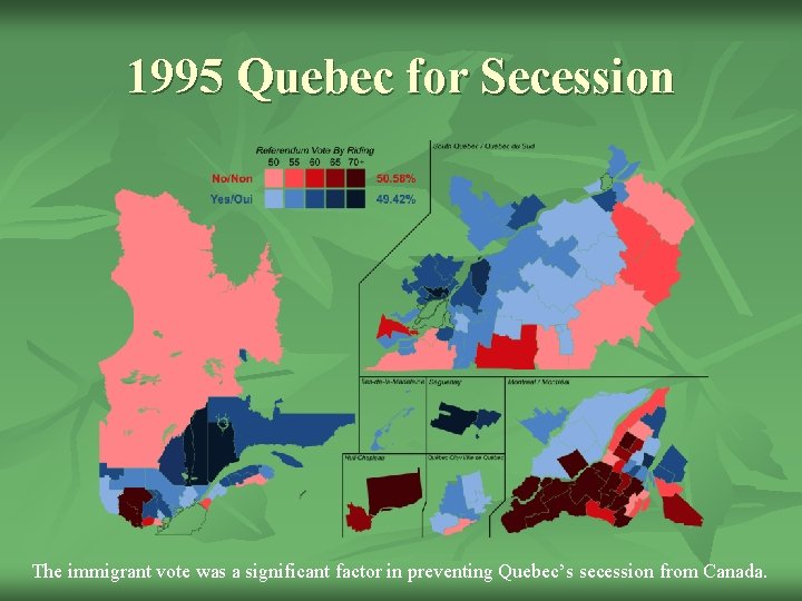 1995 Quebec for Secession The immigrant vote was a significant factor in preventing Quebec’s