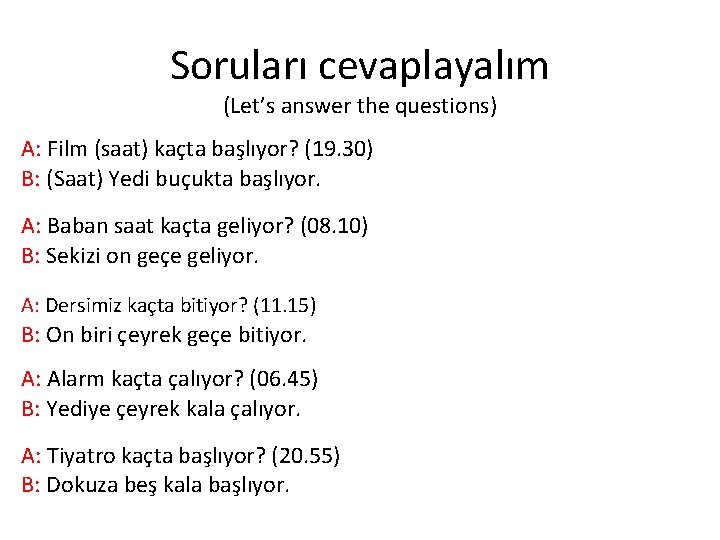 Soruları cevaplayalım (Let’s answer the questions) A: Film (saat) kaçta başlıyor? (19. 30) B: Soruları cevaplayalım (Let’s answer the questions) A: Film (saat) kaçta başlıyor? (19. 30) B: