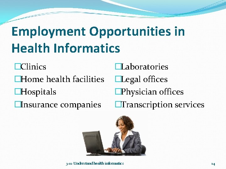 Employment Opportunities in Health Informatics �Clinics �Home health facilities �Hospitals �Insurance companies �Laboratories �Legal