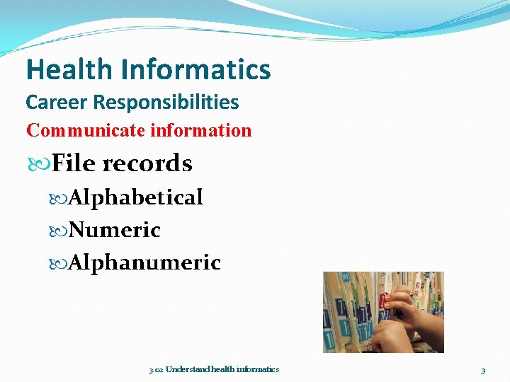 Health Informatics Career Responsibilities Communicate information File records Alphabetical Numeric Alphanumeric 3. 02 Understand