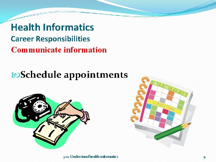 Health Informatics Career Responsibilities Communicate information Schedule appointments 3. 02 Understand health informatics 9