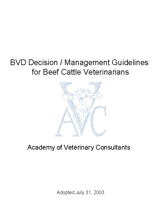 BVD Decision / Management Guidelines for Beef Cattle Veterinarians Academy of Veterinary Consultants Adopted