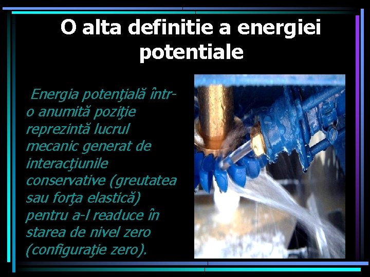 O alta definitie a energiei potentiale Energia potenţială întro anumită poziţie reprezintă lucrul mecanic