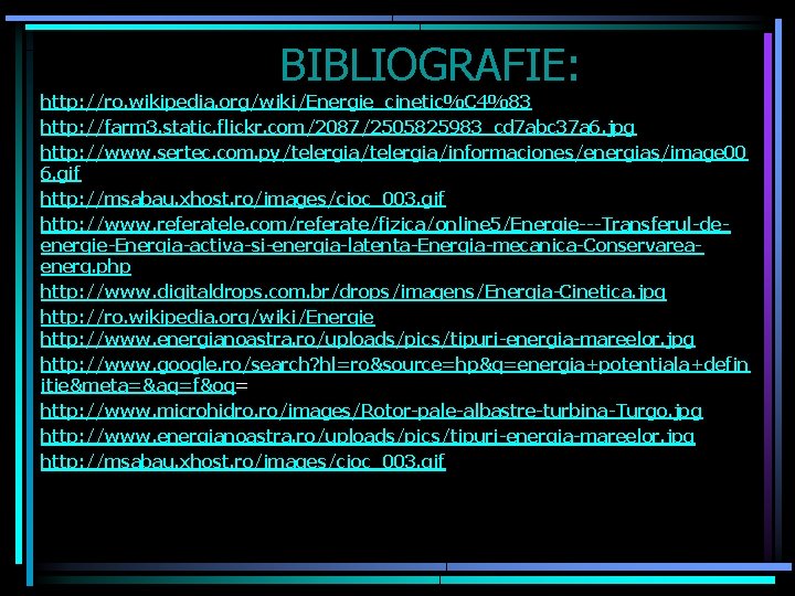 BIBLIOGRAFIE: http: //ro. wikipedia. org/wiki/Energie_cinetic%C 4%83 http: //farm 3. static. flickr. com/2087/2505825983_cd 7 abc