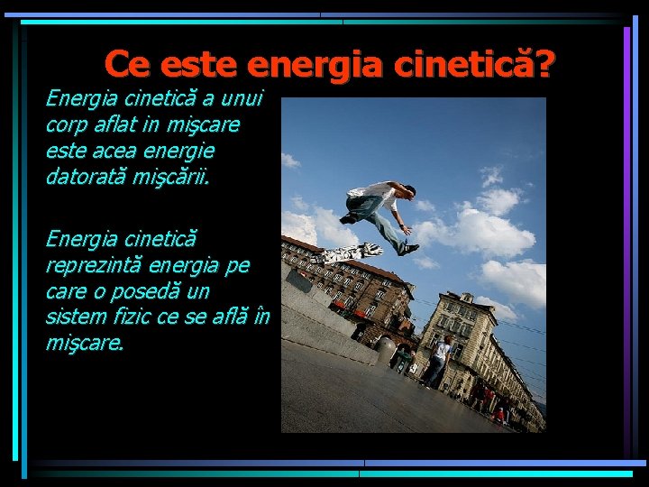 Ce este energia cinetică? Energia cinetică a unui corp aflat in mişcare este acea