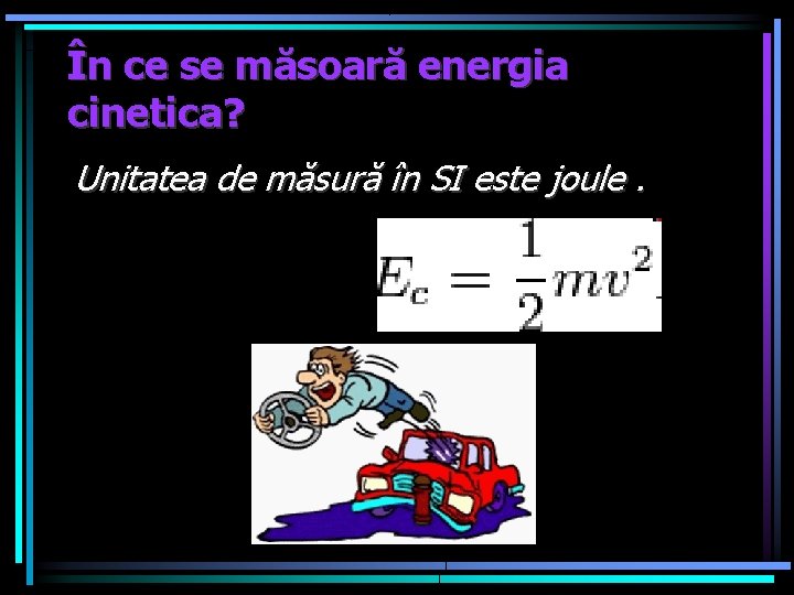 În ce se măsoară energia cinetica? Unitatea de măsură în SI este joule. 