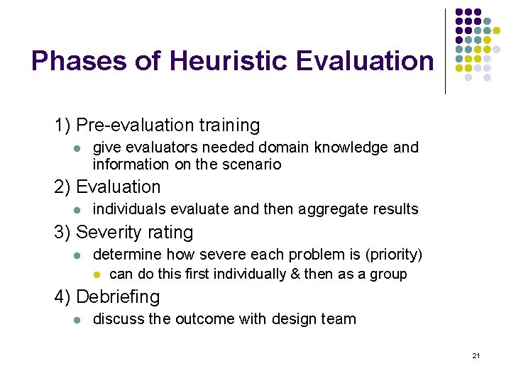 Phases of Heuristic Evaluation 1) Pre-evaluation training l give evaluators needed domain knowledge and