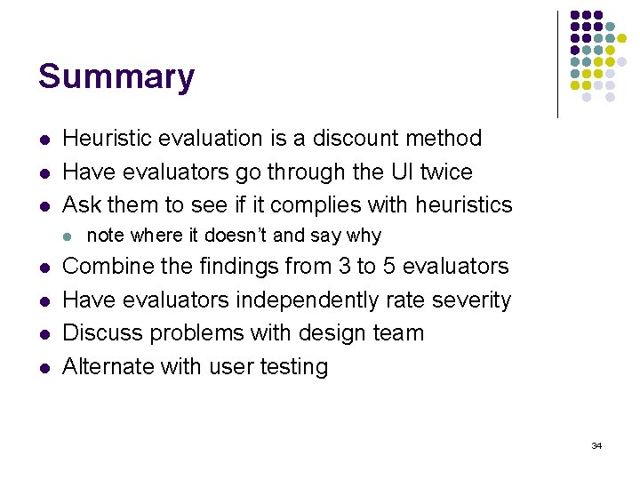 Summary l l l Heuristic evaluation is a discount method Have evaluators go through