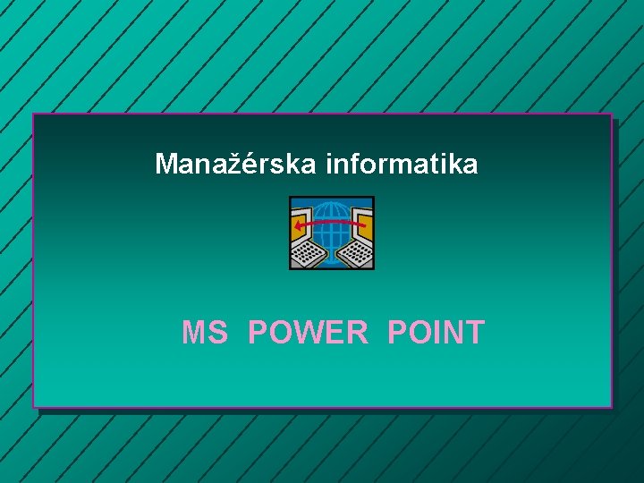 Manažérska informatika MS POWER POINT 