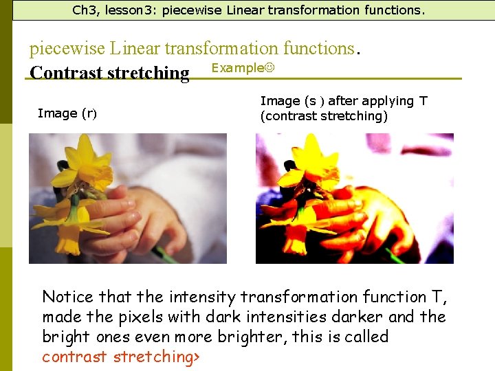 Ch 3, lesson 3: piecewise Linear transformation functions. Contrast stretching Example Image (r) Image