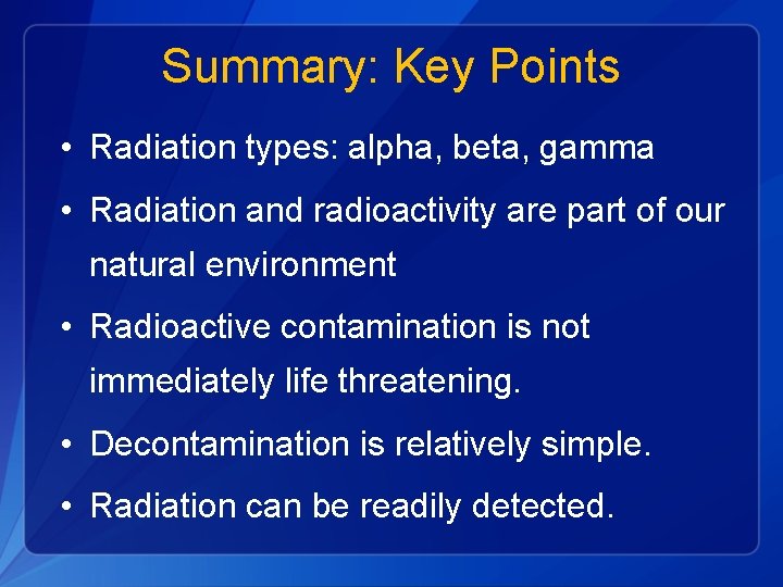 Summary: Key Points • Radiation types: alpha, beta, gamma • Radiation and radioactivity are