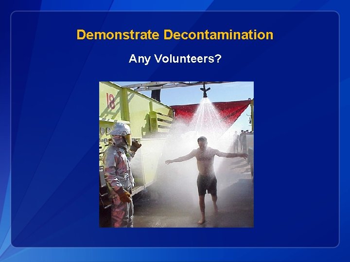 Demonstrate Decontamination Any Volunteers? Demonstrate Decontamination Any Volunteers?