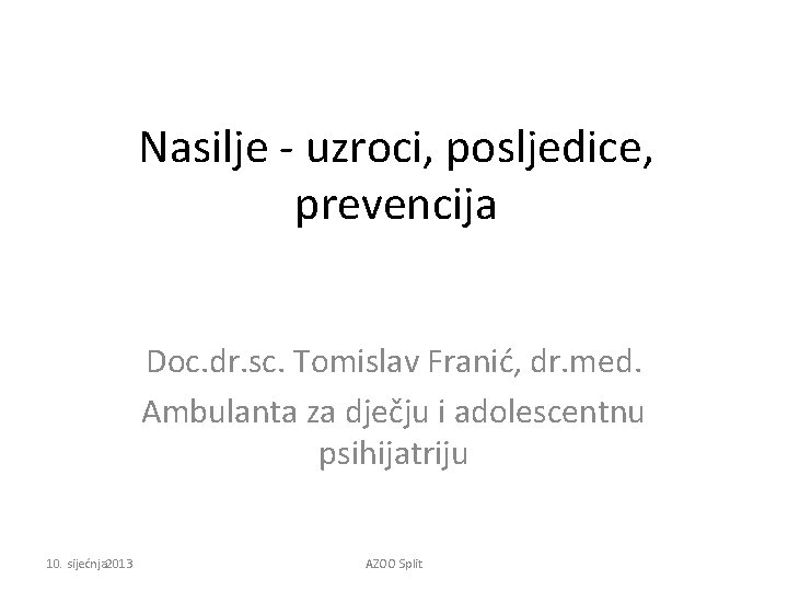 Nasilje - uzroci, posljedice, prevencija Doc. dr. sc. Tomislav Franić, dr. med. Ambulanta za