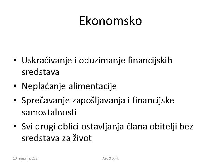 Ekonomsko • Uskraćivanje i oduzimanje financijskih sredstava • Neplaćanje alimentacije • Sprečavanje zapošljavanja i