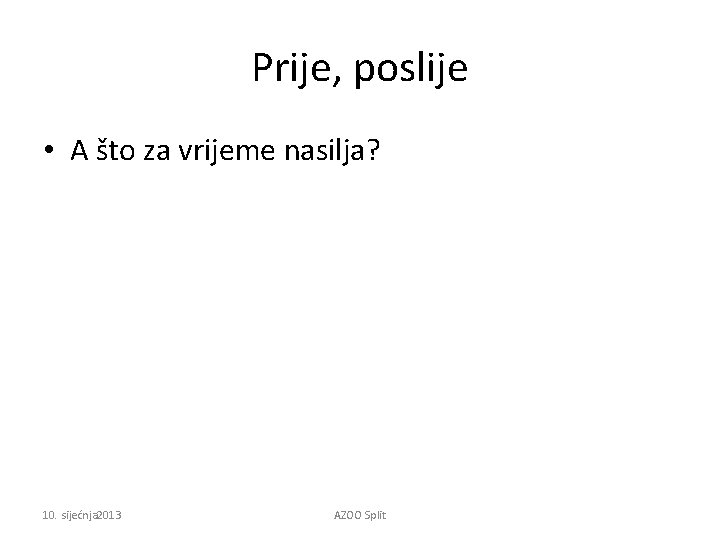 Prije, poslije • A što za vrijeme nasilja? 10. sijećnja 2013 AZOO Split 