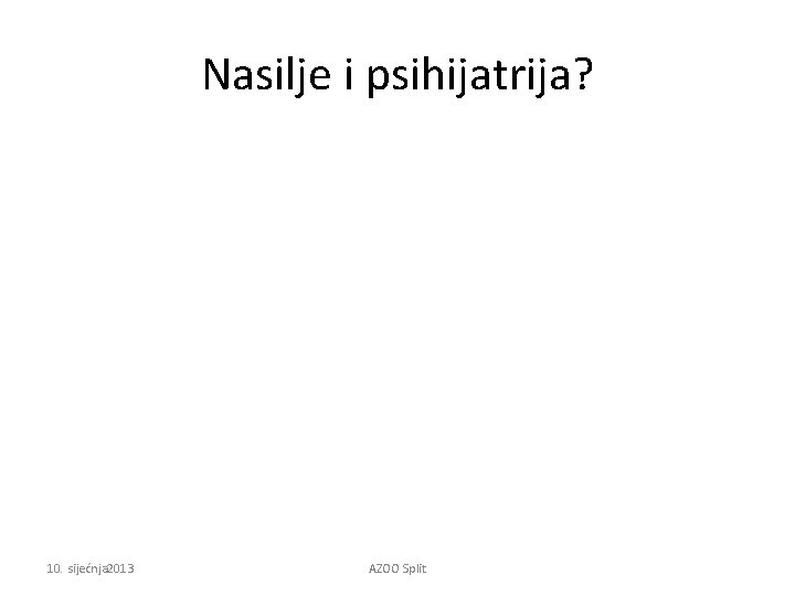 Nasilje i psihijatrija? 10. sijećnja 2013 AZOO Split 