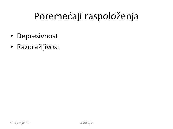 Poremećaji raspoloženja • Depresivnost • Razdražljivost 10. sijećnja 2013 AZOO Split 