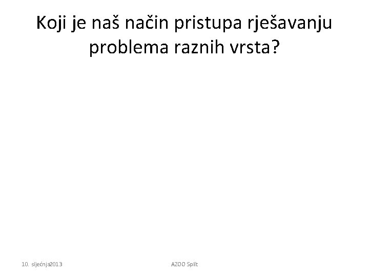 Koji je naš način pristupa rješavanju problema raznih vrsta? 10. sijećnja 2013 AZOO Split