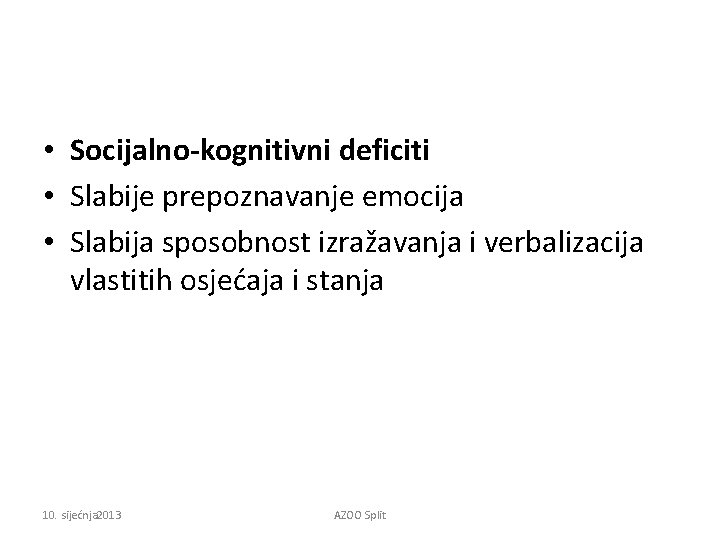  • Socijalno-kognitivni deficiti • Slabije prepoznavanje emocija • Slabija sposobnost izražavanja i verbalizacija