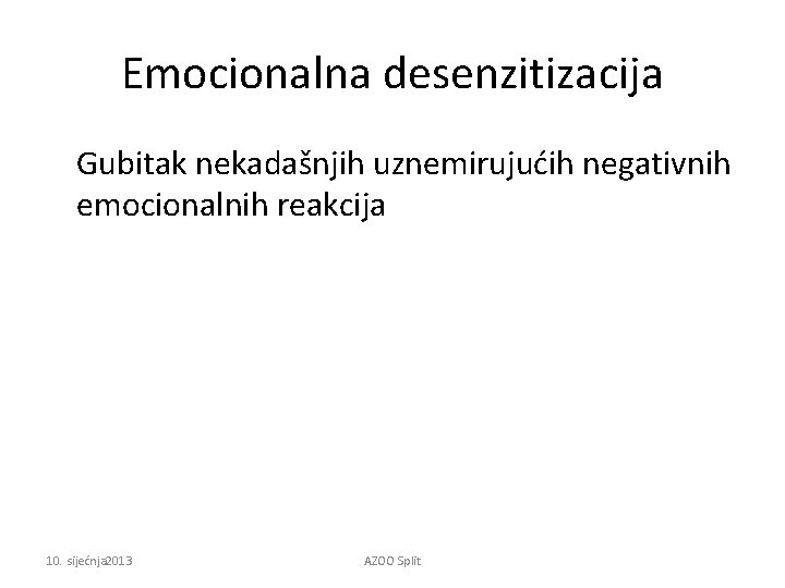Emocionalna desenzitizacija Gubitak nekadašnjih uznemirujućih negativnih emocionalnih reakcija 10. sijećnja 2013 AZOO Split 