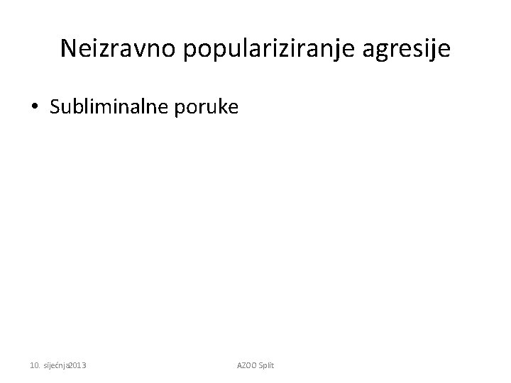 Neizravno populariziranje agresije • Subliminalne poruke 10. sijećnja 2013 AZOO Split 