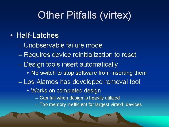 Other Pitfalls (virtex) • Half-Latches – Unobservable failure mode – Requires device reinitialization to