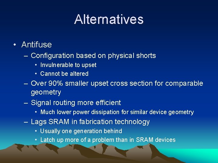 Alternatives • Antifuse – Configuration based on physical shorts • Invulnerable to upset •